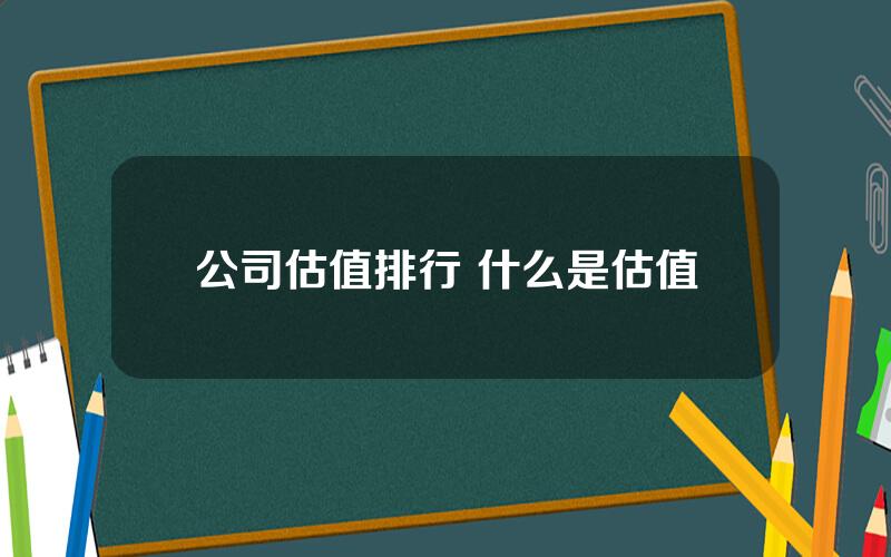 公司估值排行 什么是估值